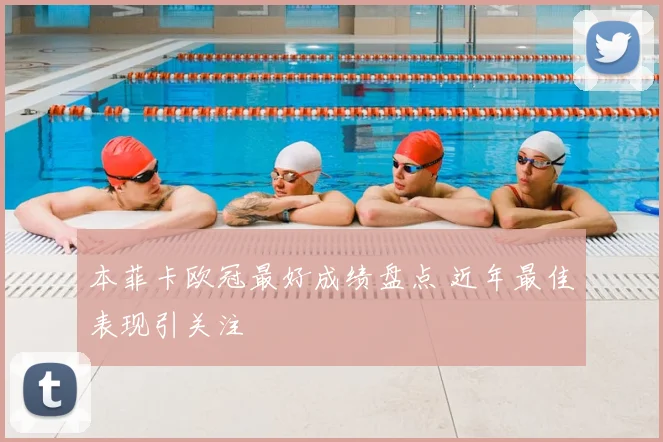 本菲卡欧冠最好成绩盘点 近年最佳表现引关注